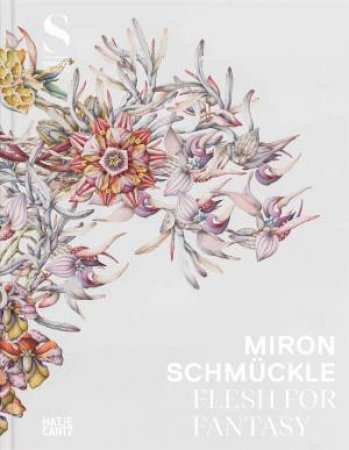 Miron Schmckle: Flesh for Fantasy (Multilingual edition) by Stdel Museum Frankfurt am Main & Miron Schmckle & Philipp Demandt & Simon Elson & Carl Friedrich Schrer