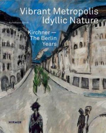 Vibrant Metropolis / Idyllic Nature: Kirchner. The Berlin Years by Sandra Gianfreda