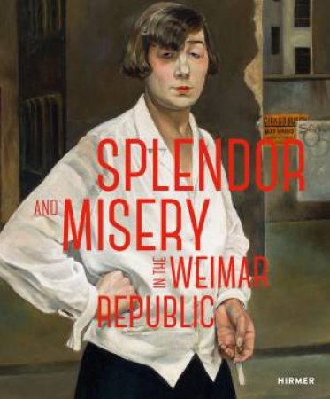 Splendor And Misery In The Weimar Republic: From Otto Dix To Jeanne Mannen by Pfeiffer I.