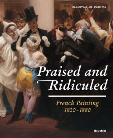 Praised And Ridiculed: French Painting 1820 - 1880 by Kunstgesellschaf Zuricher