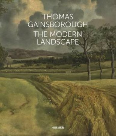 Thomas Gainsborough: The Modern Landscape by Christoph Martin Vogtherr