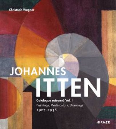 Johannes Itten: Catalogue Raisonn Vol. I. by Christoph Wagner & Christoph Wagner