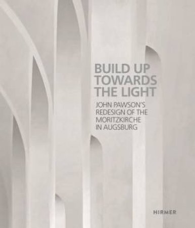 Built Up Towards The Light by John Pawson & H. Haug & U. Hrwick & A. Morris & S. Sttzer