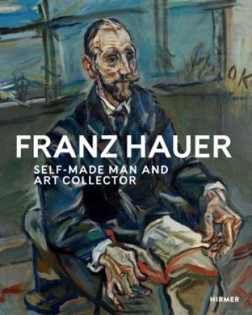 Franz Hauer: Self-Made Man And Art Collector by Various