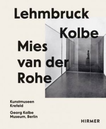 Lehmbruck – Kolbe – Mies Van Der Rohe by Sylvia Martin & J.lia Wallner & K. Baudin & S. Dinkla & S. Guericke & E. Leuschner & S. Martin & S. Schweizer & M. Vollgraf & J. Wallner