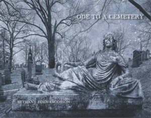 Bethany Eden Jacobson: Ode to a Cemetery by Bethany Eden Jacobson & Cole Swensen