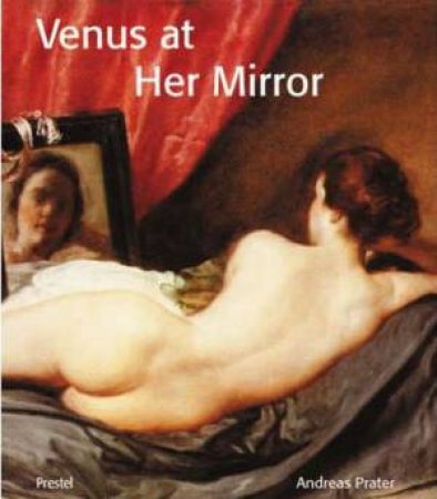 Venus at Her Mirror: Velazquez and the Art of Nude Painting by PRATER ANDREAS