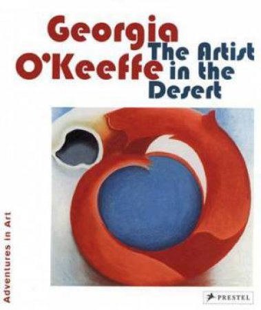 Georgia O'Keeffe: The Artist in the Desert by BENKE BRITTA