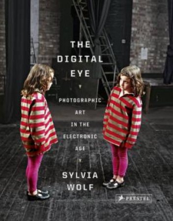 Digital Eye: Photographic Art in the Electronic Age by WOLF SYLVIA