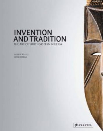 Invention and Tradition: The Art of Southeastern Nigeria by COLE HERBERT M