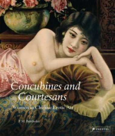 Concubines and Courtesans: Women in Chinese Erotic Art by BERTHOLET FERRY M.