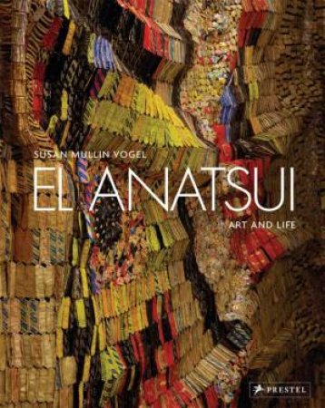 El Anatsui: Art and Life by VOGEL SUSAN M.