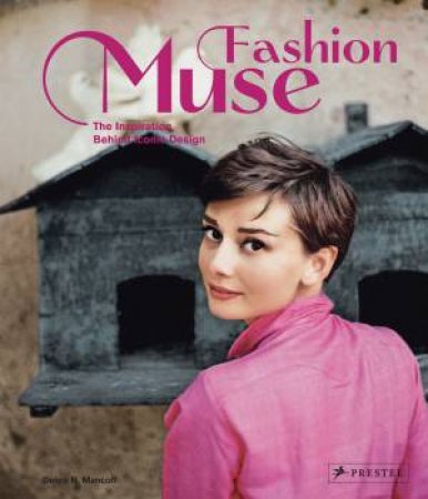 Fashion Muse: The Inspiration Behind Iconic Design by MANCOFF DEBRA N.