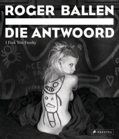 Roger Ballen Die Antwoord: I Fink You Freeky by BALLEN ROGER AND VISSER YOLANDI