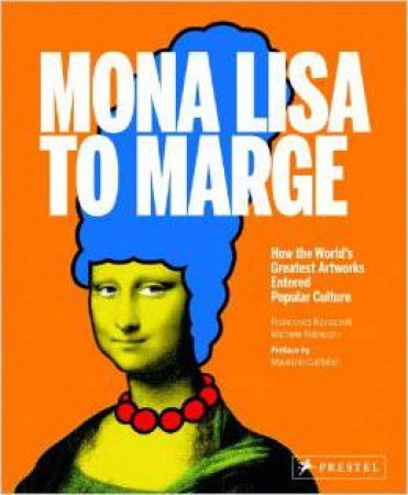 Mona Lisa to Marge: How the World's Greatest Artworks Entered Popular Culture by BONAZZOLI FRANCESCA AND ROBECCHI MICHELE