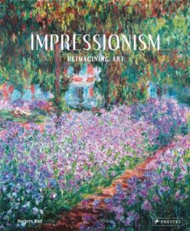 Impressionism: Reimagining Art by WOLF NORBERT