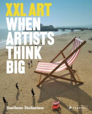 XXL Art: When Artists Think Big by BAUCHERON ELEA AND ROUTEX DIANE