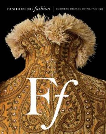 Fashioning Fashion: European Dress in Detail, 1700-1915 by SPILKER, GALLIANO AND CHRISMAN-CAMPBELL TAKEDA