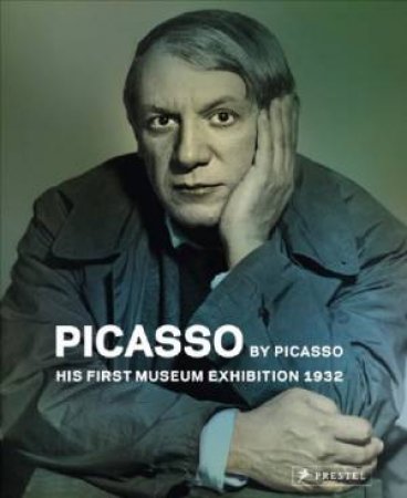 Picasso by Picasso: His First Museum Exhibition 1932 by BEZZOLA TOBIAS & FRAQUELLI SIMONETTA