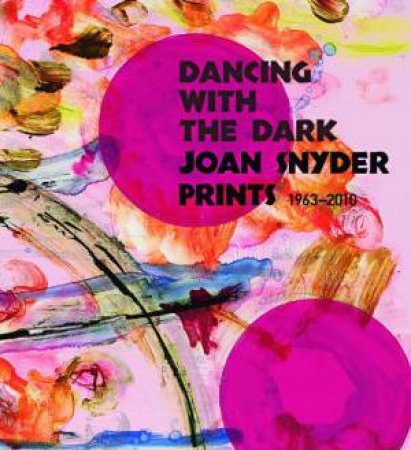 Dancing With the Dark: Joan Snyder Prints 1963?2010 by SYMMES & HIRSCH