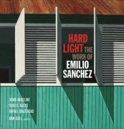 Hard Light: the Work of Emilio Sanchez by ANGELINE & BLEYS DIAZCASAS