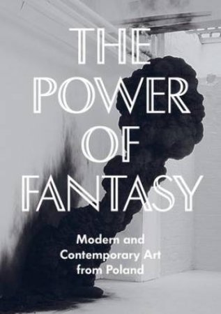 Power of Fantasy: Modern and Contemporary Art from Poland by MACHNICKA & SZCZERSKI CROWLEY