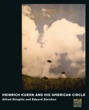 Heinrich Kuhn and his American Circle: Alfred Stieglitz and Edward Steichen by FABER MONIKA