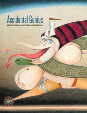 Accidental Genius: Art from the Anthony Petullo Collection by STONE LISA