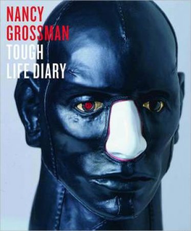 Nancy Grossman: Tough Life Diary by BERRY IAN ED.