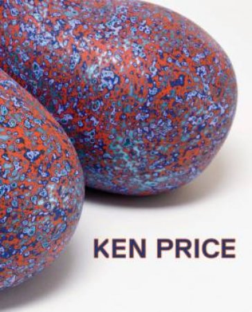 Ken Price Sculpture: A Retrospective by BARRON STEPHANIE & BERGMAN LAUREN