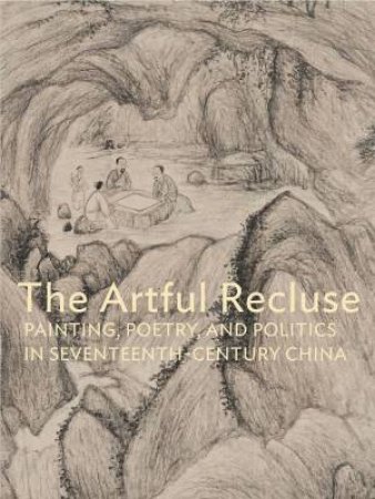 Artful Recluse: Painting, Poetry and Politics in Seventeenth-Century China by P.C & TAI, S.S STURMAN