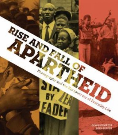 Rise and Fall of Apartheid: Photography and the Bureaucracy of Everyday Life by ENWESOR AND BESTER