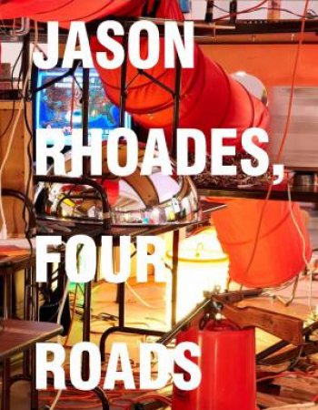 Jason Rhoades: Four Roads by SCHAFFNER INGRID