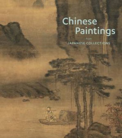 Chinese Paintings from Japanese Collections by LITTLE STEPHEN AND YU CHRISTINA