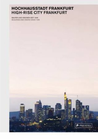 High-Rise City Frankfurt: Buildings and Visions Since 1945 by SCHMAL PETER CACHOLA AND STURM PHILIPP