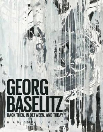 Georg Baselitz: Back Then, In Between and Today by WILMES ULRICH