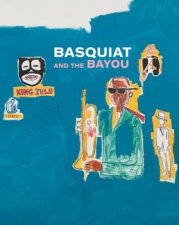 Basquiat and the Bayou by O'MEALLY, THOMPSON SIRMANS