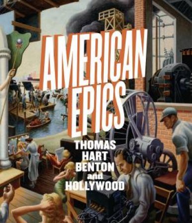 American Epics: Thomas Hart Benton and Hollywood by AUSTEN BARRON BAILLY