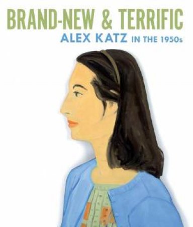 Brand-New and Terrific: Alex Katz in the 1950s by TUITE DIANA