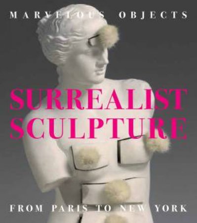 Marvellous Objects: Surrealist Sculpture from Paris to New York by VALERIE FLETCHER