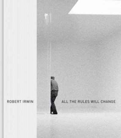 Robert Irwin: All the Rules Will Change by EVELYN HANKINS