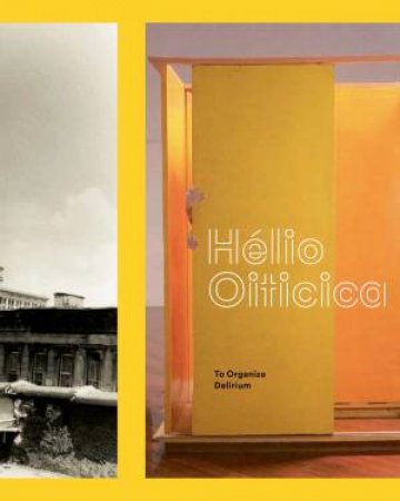 Helio Oiticia: To Organize Delirium by ZELEVANSKY / SUSSMAN / RONDEAU / SALVO