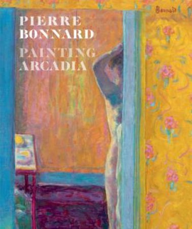 Pierre Bonnard: Painting Arcadia by COGEVAL / CAHN