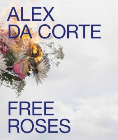 Alex da Corte: Free Roses by CROSS/ DA CORTE / GODFREY LARMON