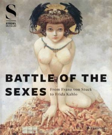 Battle of the Sexes: From Framz von Stuck to Frida Kahlo by BARRON / BERGMAN