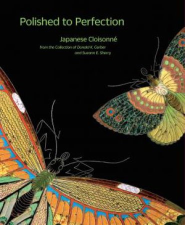 Polished To Perfection: Japanese Cloisonne by Robert T. Singer