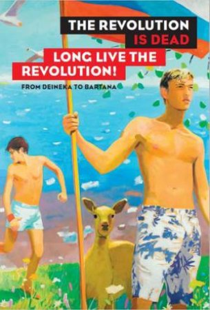 Revolution is Dead - Long Live the Revolution: From Malevixh to Judd, from Deineka to Bartana by Michael Baumgartner& Kathleen Bhler