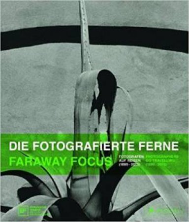 Faraway Focus: Photographers Go Travelling (1880-2015) by Ulrich Domrse