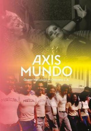 Axis Mundo: Queer Networks in Chicano L.A. by Various