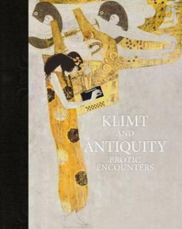 Klimt and Antiquity: Erotic Encounters by Stella Rollig & Tobias G. Natter